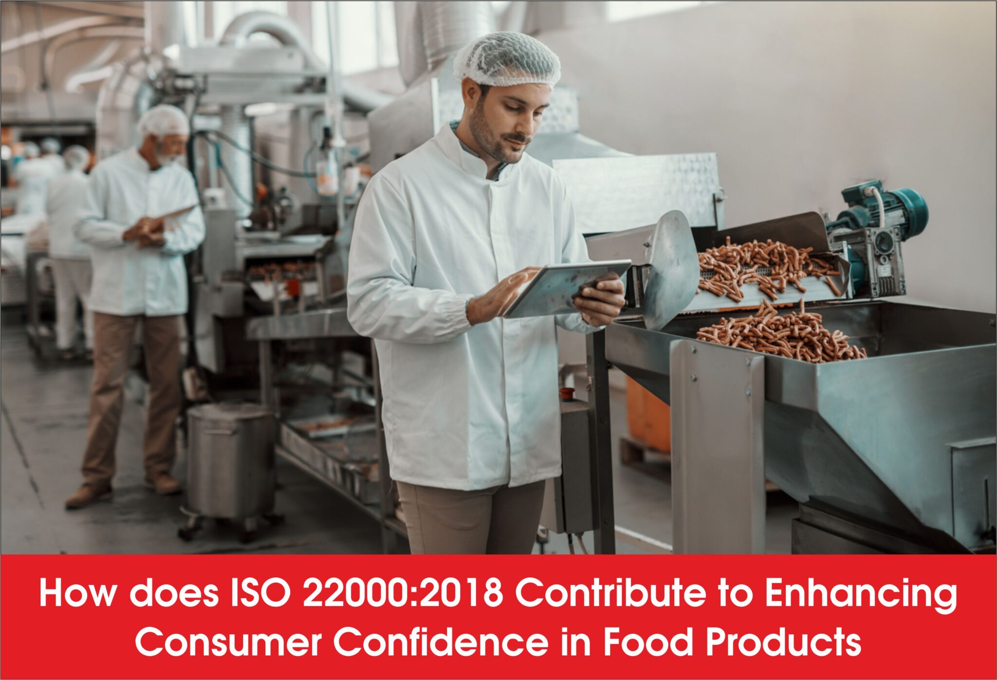 How does ISO 22000:2018 Contribute to Enhancing Consumer Confidence in Food Products?