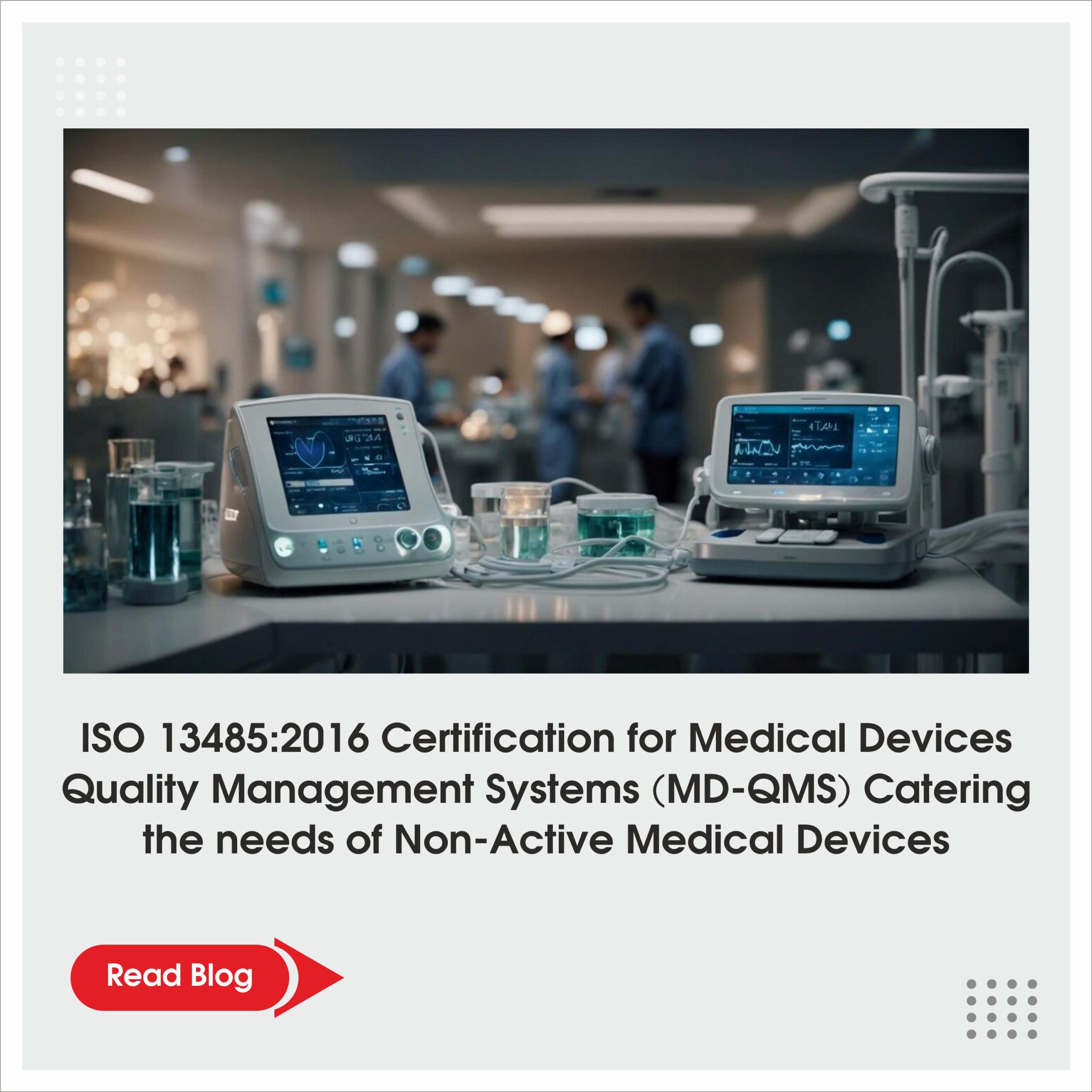 ISO 13485:2016 MD-QMS – Catering the needs of Non-Active Medical Devices