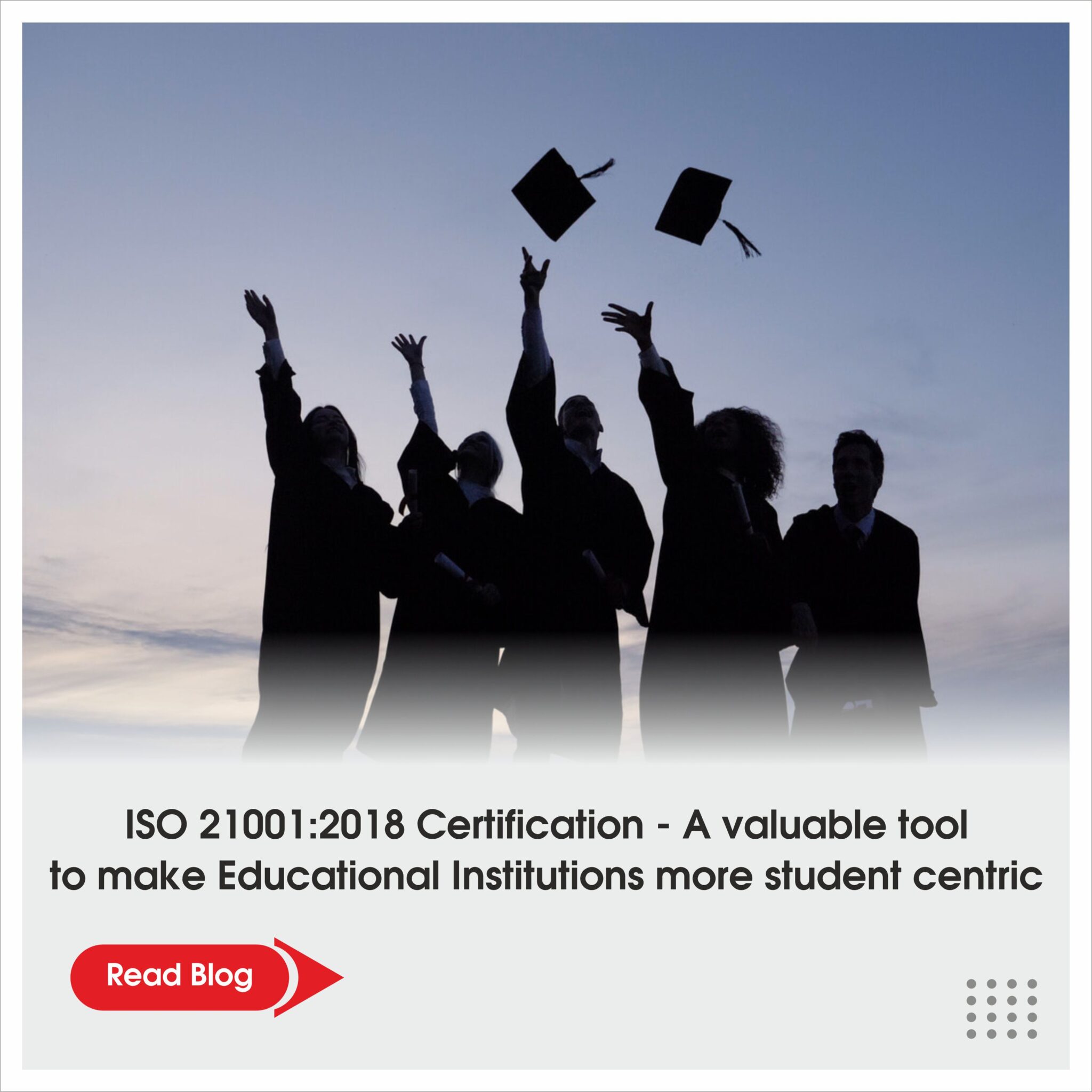 ISO 21001:2018 Certification – A valuable tool to make Educational Institutions more student centric
