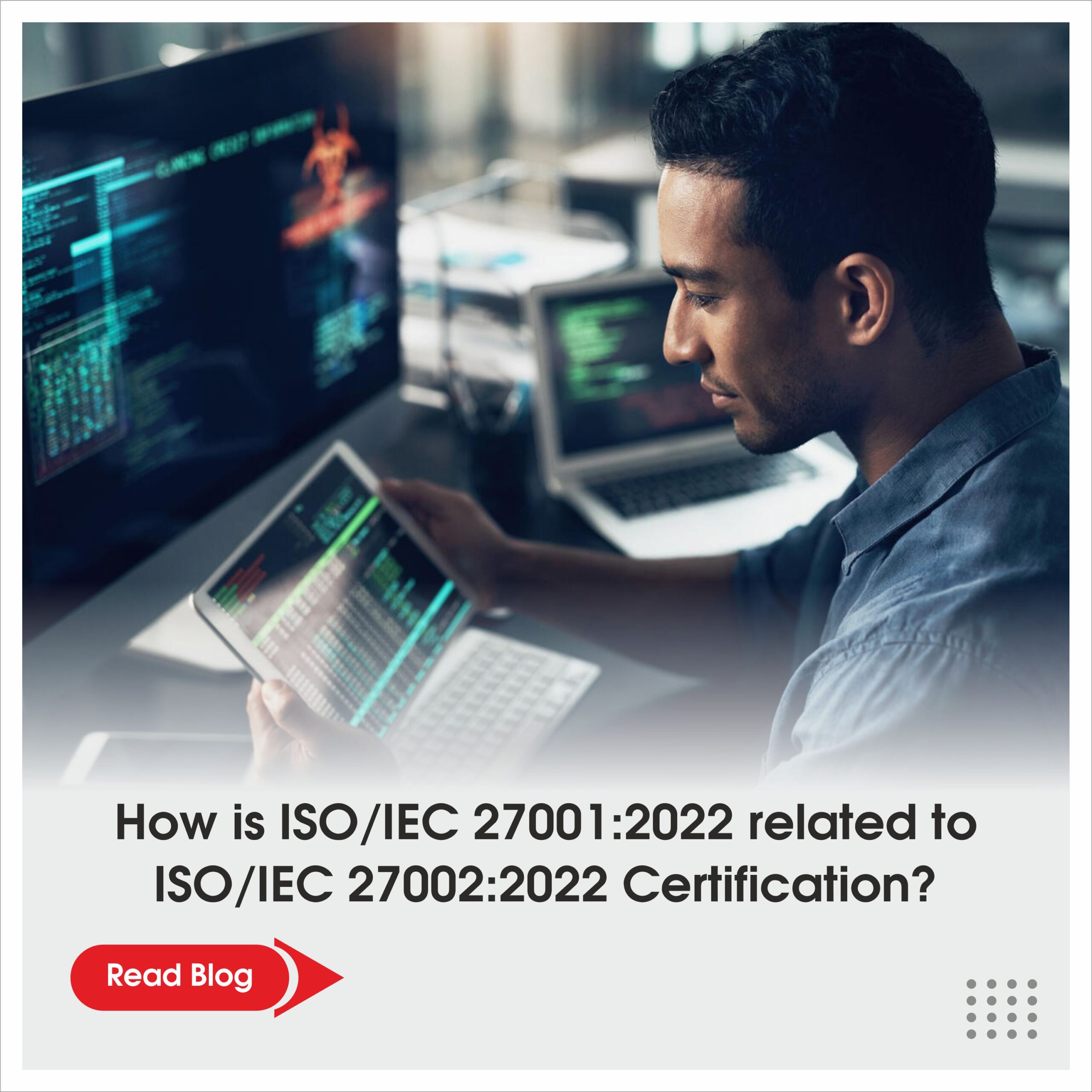 How is ISO/IEC 27001:2022 related to ISO/IEC 27002:2022 Certification?